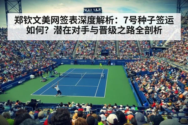 郑钦文美网签表深度解析：7号种子签运如何？潜在对手与晋级之路全剖析